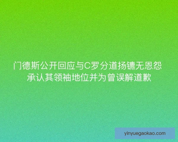 门德斯公开回应与C罗分道扬镳无恩怨 承认其领袖地位并为曾误解道歉