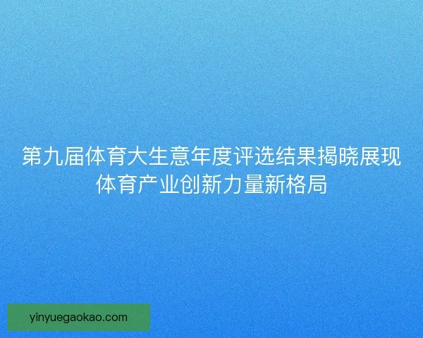 第九届体育大生意年度评选结果揭晓展现体育产业创新力量新格局