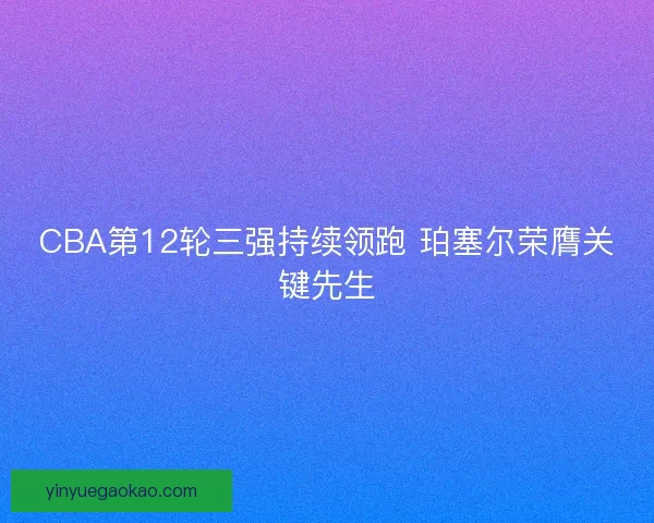 CBA第12轮三强持续领跑 珀塞尔荣膺关键先生