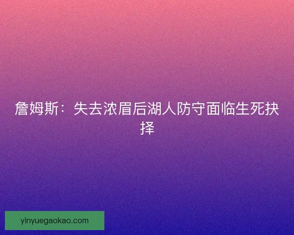 詹姆斯：失去浓眉后湖人防守面临生死抉择